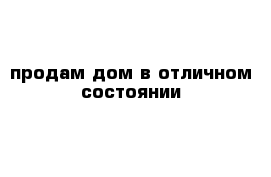 продам дом в отличном состоянии